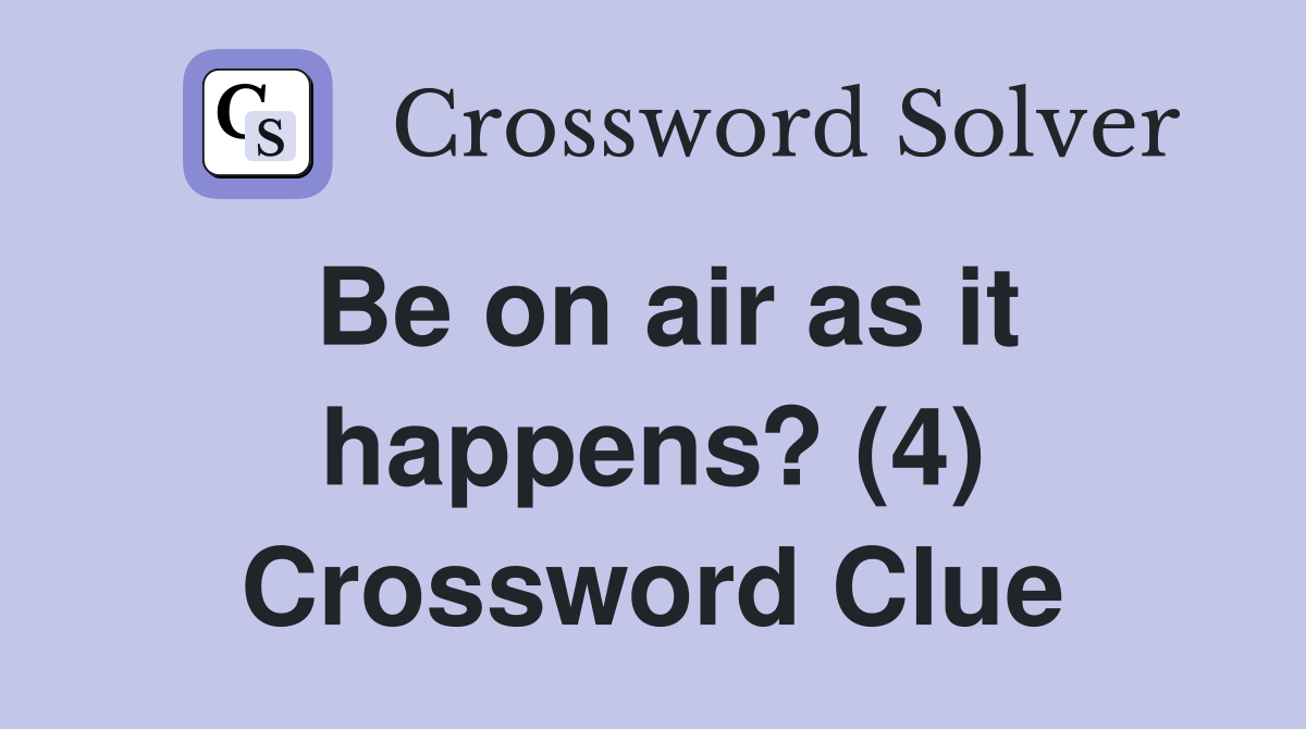 Be on air as it happens? (4) Crossword Clue Answers Crossword Solver